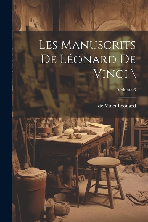 Les manuscrits de L?nard de Vinci  ; Volume 6 (Paperback)