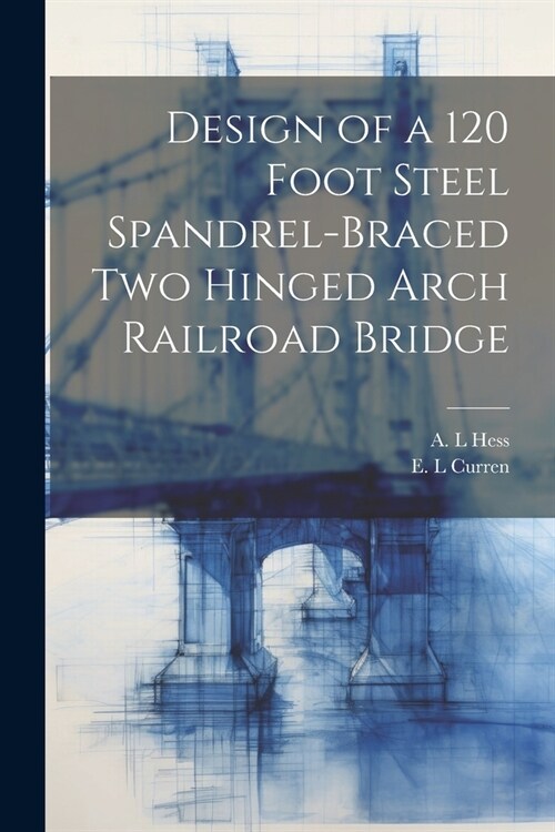 Design of a 120 Foot Steel Spandrel-braced two Hinged Arch Railroad Bridge (Paperback)