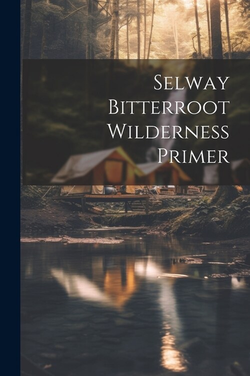 Selway bitterroot wilderness primer (Paperback)