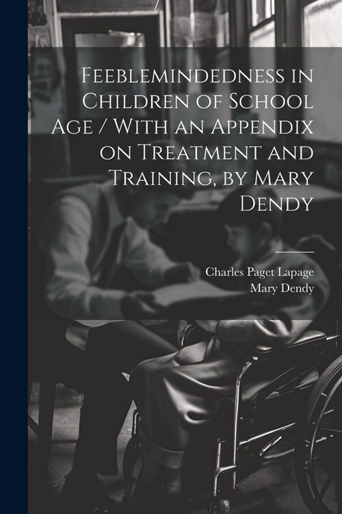 Feeblemindedness in Children of School age / With an Appendix on Treatment and Training, by Mary Dendy (Paperback)