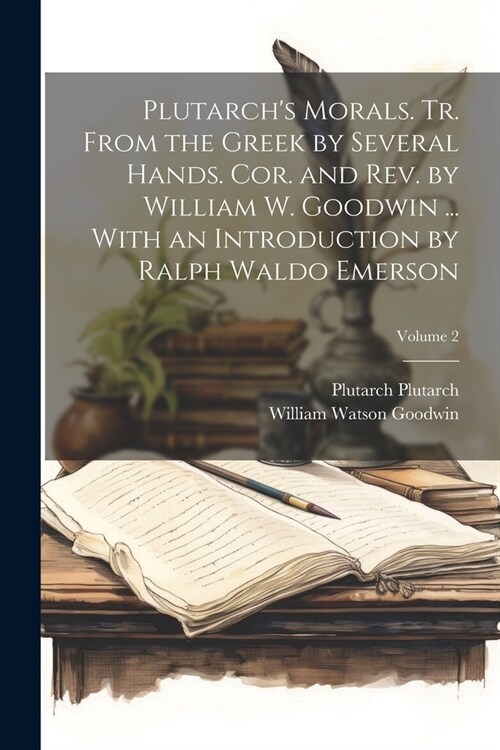 Plutarchs Morals. Tr. From the Greek by Several Hands. Cor. and rev. by William W. Goodwin ... With an Introduction by Ralph Waldo Emerson; Volume 2 (Paperback)