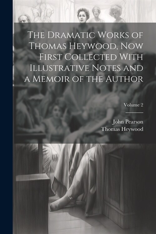 The Dramatic Works of Thomas Heywood, now First Collected With Illustrative Notes and a Memoir of the Author; Volume 2 (Paperback)