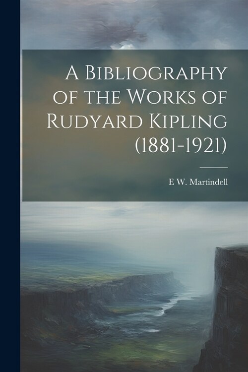 A Bibliography of the Works of Rudyard Kipling (1881-1921) (Paperback)