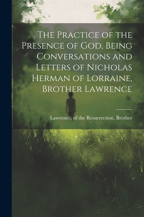 The Practice of the Presence of God, Being Conversations and Letters of Nicholas Herman of Lorraine, Brother Lawrence (Paperback)