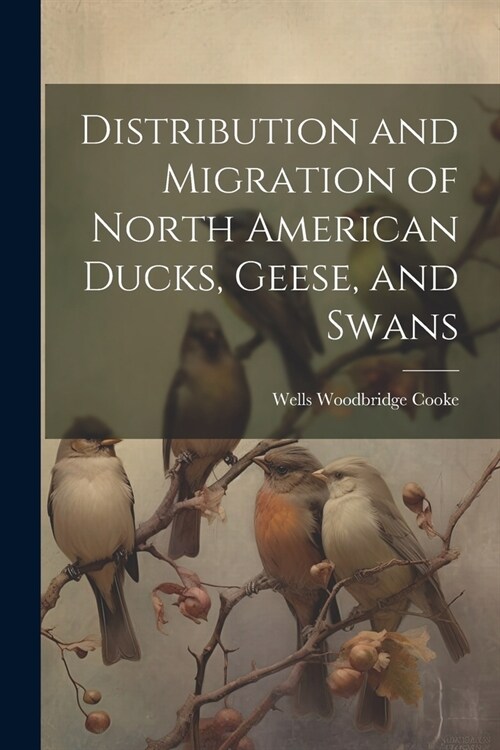 Distribution and Migration of North American Ducks, Geese, and Swans (Paperback)