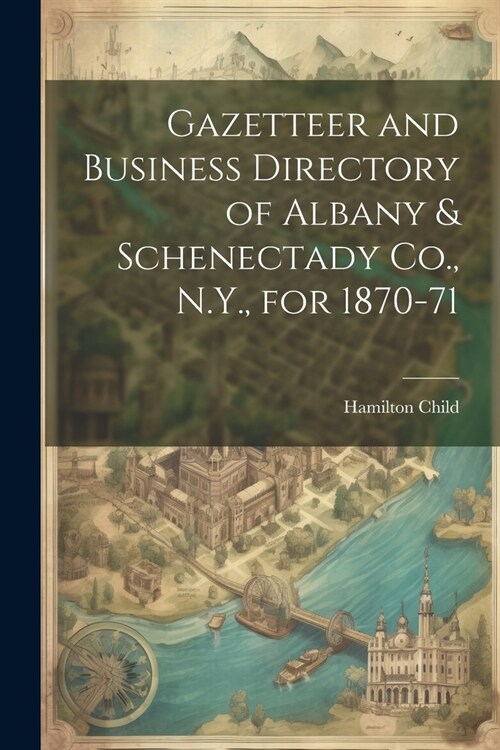 Gazetteer and Business Directory of Albany & Schenectady Co., N.Y., for 1870-71 (Paperback)