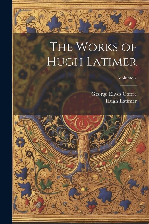 The Works of Hugh Latimer; Volume 2 (Paperback)