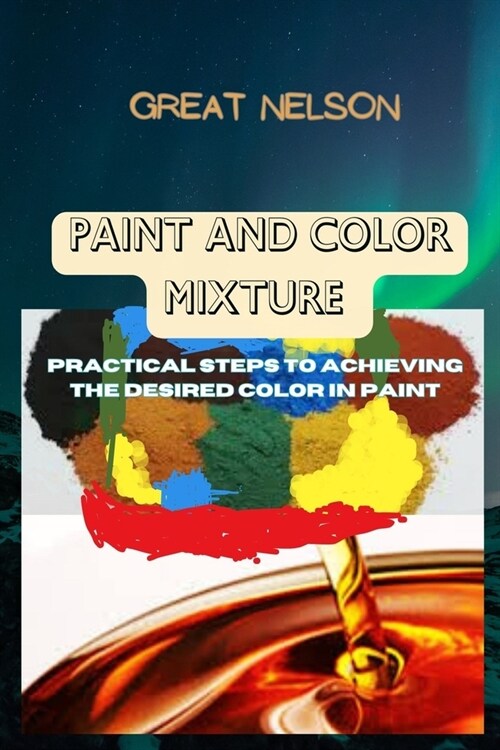Paint and Color Mixture: Practical steps to achieving the desired color in paint (Paperback)