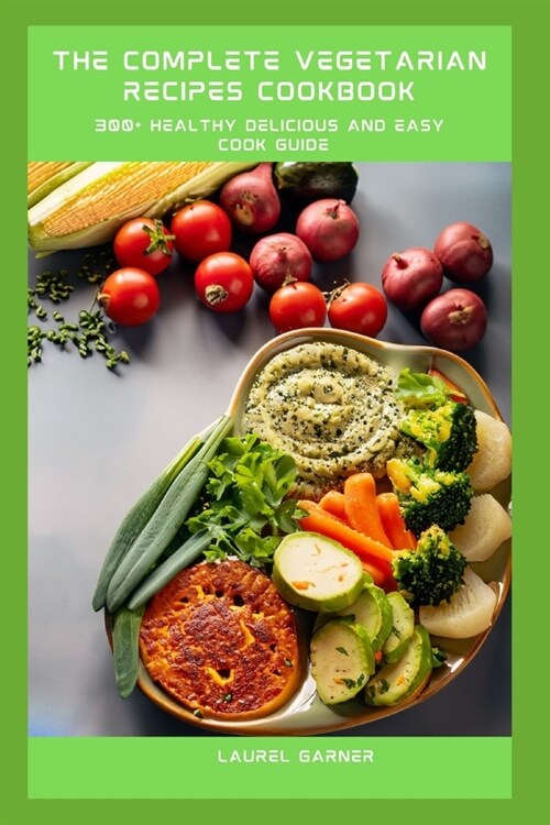 The Complete Vegetarian Recipes Cookbook: 300+ Healthy Delicious And Easy Cook Guide (Paperback)