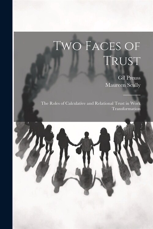 Two Faces of Trust: The Roles of Calculative and Relational Trust in Work Transformation (Paperback)