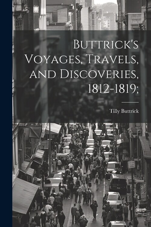Buttricks Voyages, Travels, and Discoveries, 1812-1819; (Paperback)