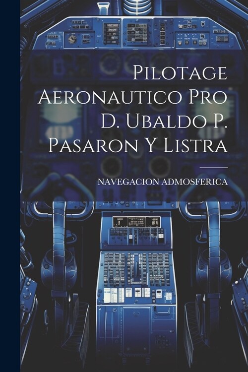 Pilotage Aeronautico Pro D. Ubaldo P. Pasaron Y Listra (Paperback)