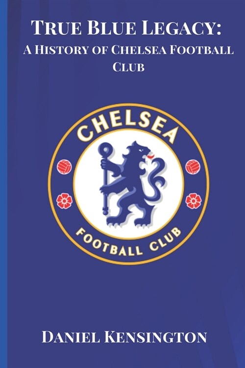 True Blue Legacy: A History of Chelsea Football Club (Paperback)