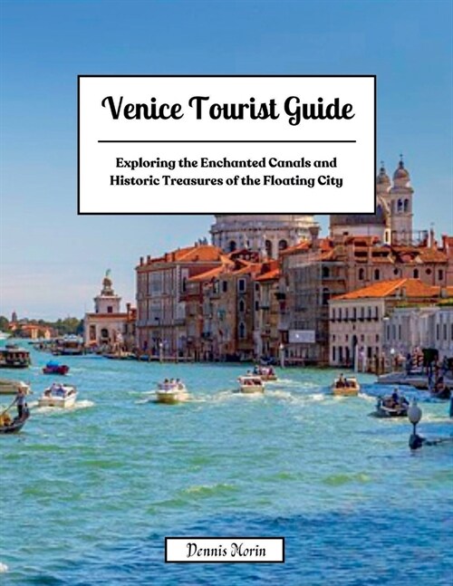 Venice Tourist Guide: Exploring the Enchanted Canals and Historic Treasures of the Floating City (Paperback)