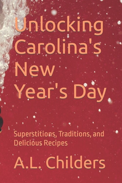 Unlocking Carolinas New Years Day: Superstitions, Traditions, and Delicious Recipes (Paperback)