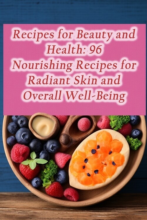 Recipes for Beauty and Health: 96 Nourishing Recipes for Radiant Skin and Overall Well-Being (Paperback)