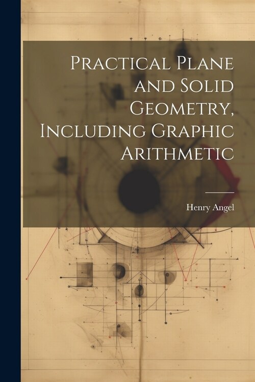 Practical Plane and Solid Geometry, Including Graphic Arithmetic (Paperback)