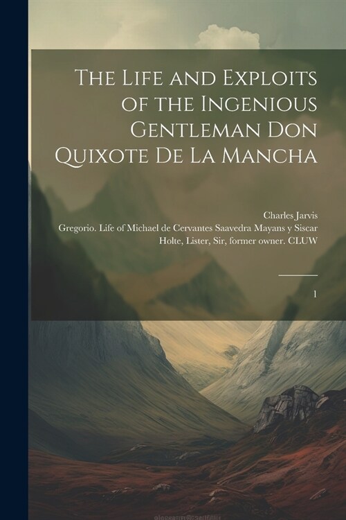 The Life and Exploits of the Ingenious Gentleman Don Quixote de la Mancha: 1 (Paperback)