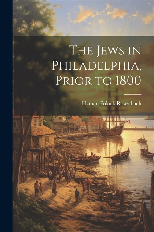 The Jews in Philadelphia, Prior to 1800 (Paperback)