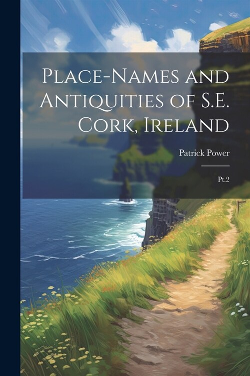 Place-names and Antiquities of S.E. Cork, Ireland: Pt.2 (Paperback)