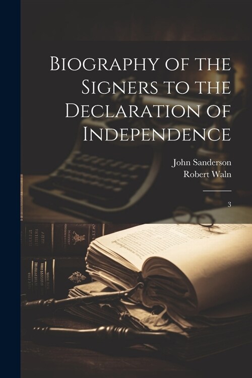 Biography of the Signers to the Declaration of Independence: 3 (Paperback)