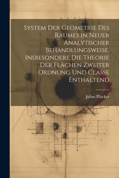 System der Geometrie des Raumes in neuer analytischer Behandlungsweise, insbesondere die Theorie der Fl?hen zweiter Ordnung und Classe enthaltend (Paperback)