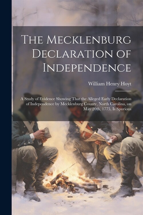 The Mecklenburg Declaration of Independence; a Study of Evidence Showing That the Alleged Early Declaration of Independence by Mecklenburg County, Nor (Paperback)