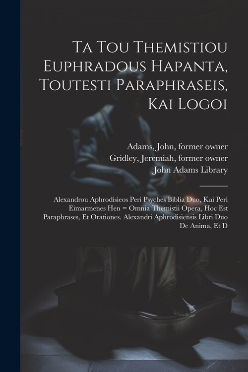 Ta tou Themistiou Euphradous hapanta, toutesti Paraphraseis, kai Logoi: Alexandrou Aphrodisieos Peri psyches biblia duo, kai Peri eimarmenes hen = Omn (Paperback)