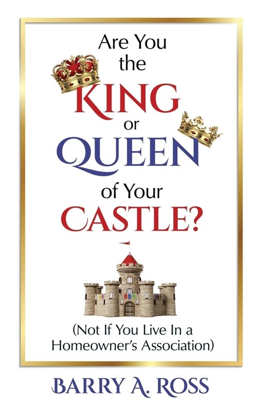 Are You the King or Queen of Your Castle?: Not If You Live in a Homeowners Association (Paperback)