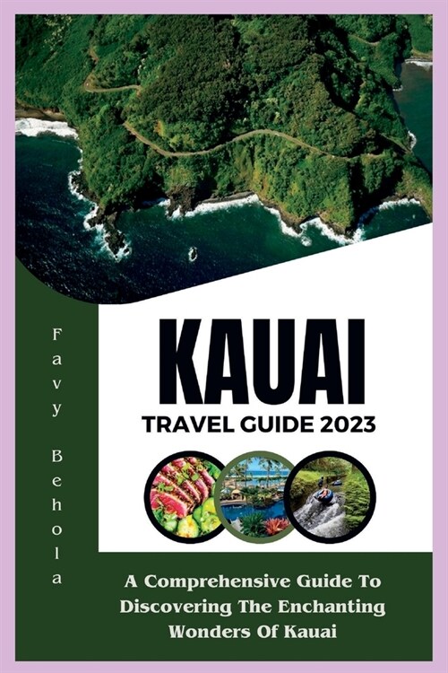 Kauai Travel Guide 2023: A Comprehensive Guide To Discovering The Enchanting Wonders Of Kauai (Paperback)