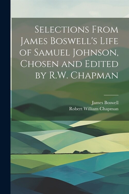 Selections From James Boswells Life of Samuel Johnson, Chosen and Edited by R.W. Chapman (Paperback)