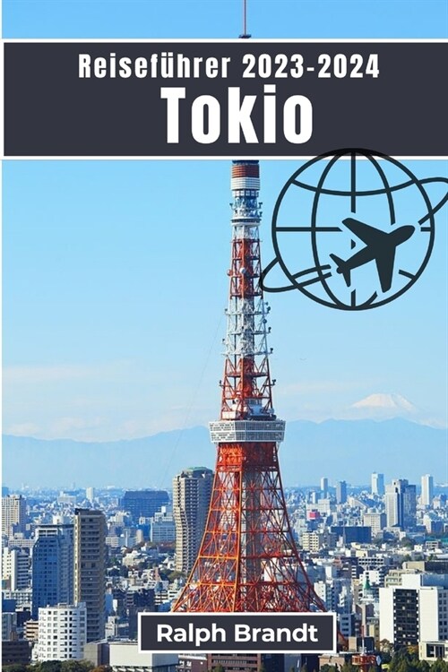 Reisef?rer Tokio 2023-2024: Ein F?rer zu Geschichte, Kunst, Kultur, K?he und Sehensw?digkeiten (Paperback)