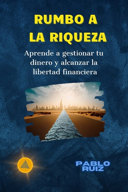 Rumbo a la Riqueza: Aprende a gestionar tu dinero y alcanzar la libertad financiera (Paperback)