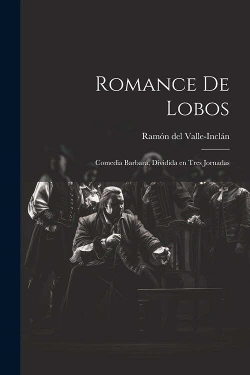 Romance de lobos: Comedia barbara, dividida en tres jornadas (Paperback)