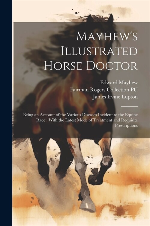 Mayhews Illustrated Horse Doctor: Being an Account of the Various Diseases Incident to the Equine Race: With the Latest Mode of Treatment and Requisi (Paperback)