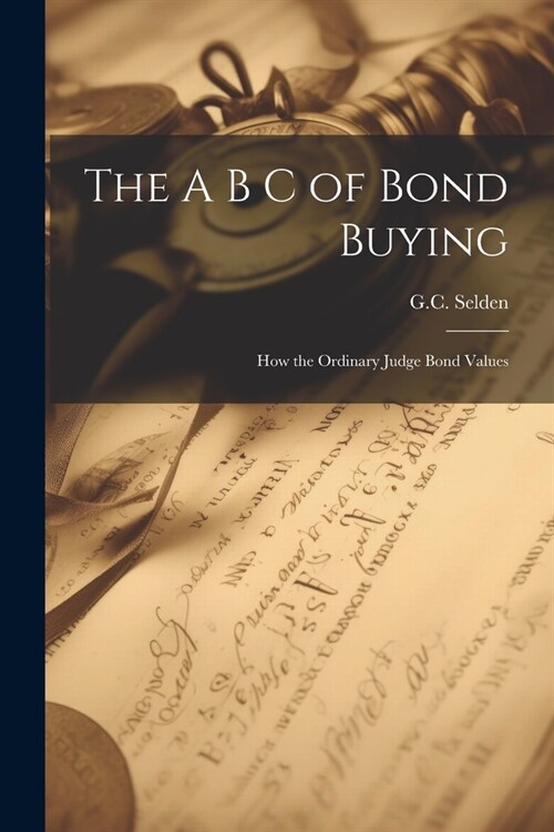 The A B C of Bond Buying: How the Ordinary Judge Bond Values (Paperback)