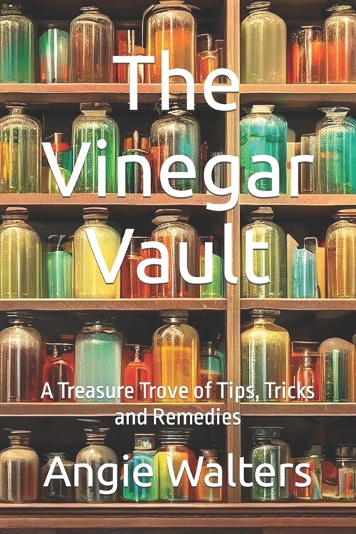 The Vinegar Vault: A Treasure Trove of Tips, Tricks and Remedies (Paperback)