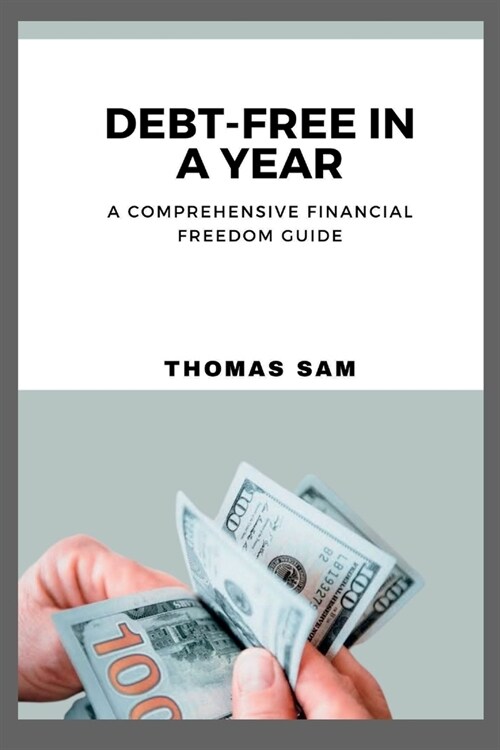 Debt-Free in a Year: A Comprehensive Financial Freedom Guide (Paperback)