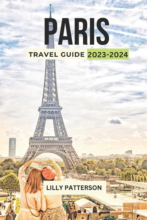 Paris Travel Guide 2023-2024: Discover the City of Light with the Latest Trends, Events and Tips (Paperback)