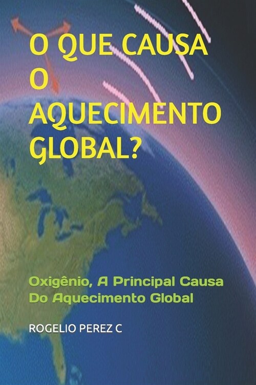 O Que Causa O Aquecimento Global?: Oxig?io, A Principal Causa Do Aquecimento Global (Paperback)