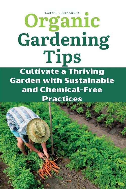 Organic Gardening Tips: Cultivate a Thriving Garden with Sustainable and Chemical-Free Practices (Paperback)