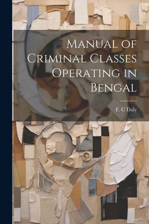 Manual of Criminal Classes Operating in Bengal (Paperback)