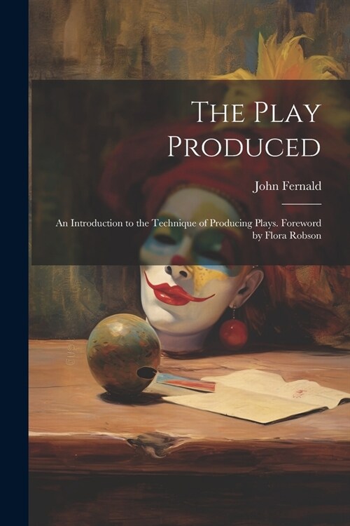 The Play Produced; an Introduction to the Technique of Producing Plays. Foreword by Flora Robson (Paperback)