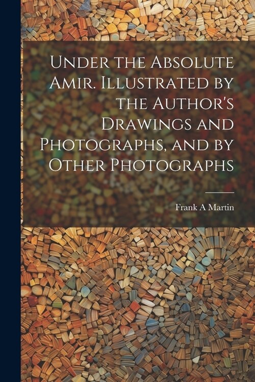 Under the Absolute Amir. Illustrated by the Authors Drawings and Photographs, and by Other Photographs (Paperback)