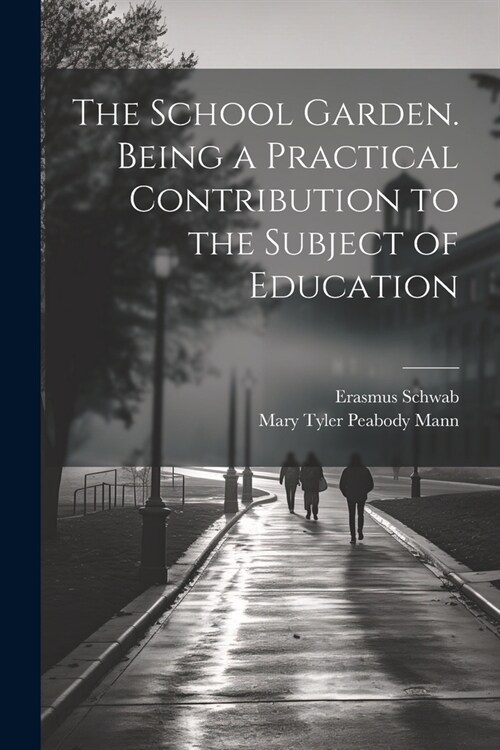 The School Garden. Being a Practical Contribution to the Subject of Education (Paperback)