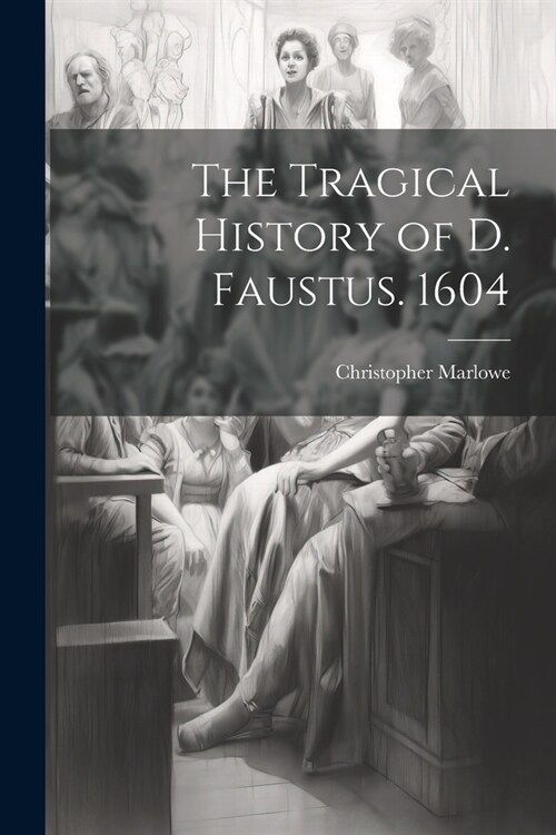 The Tragical History of D. Faustus. 1604 (Paperback)