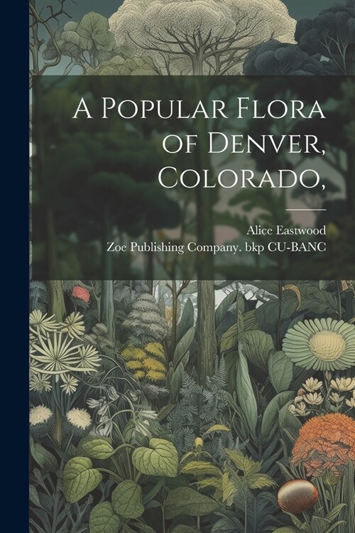 A Popular Flora of Denver, Colorado, (Paperback)
