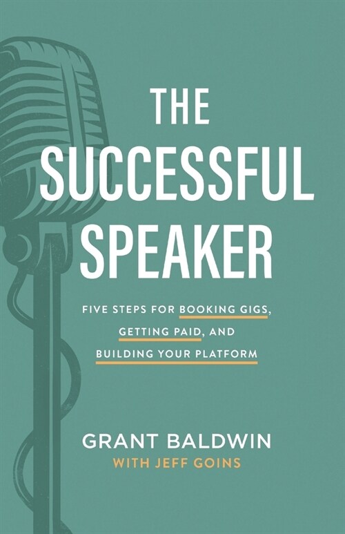 The Successful Speaker: Five Steps for Booking Gigs, Getting Paid, and Building Your Platform (Paperback)