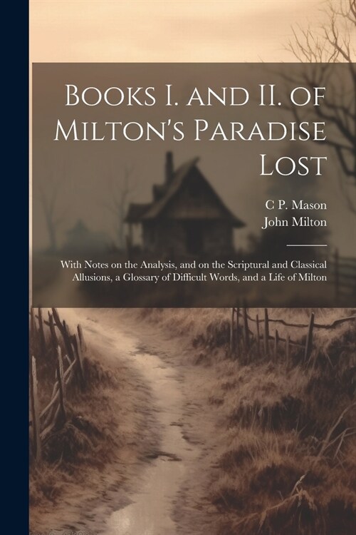 Books I. and II. of Miltons Paradise Lost: With Notes on the Analysis, and on the Scriptural and Classical Allusions, a Glossary of Difficult Words, (Paperback)