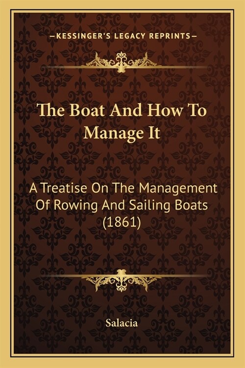 The Boat And How To Manage It: A Treatise On The Management Of Rowing And Sailing Boats (1861) (Paperback)